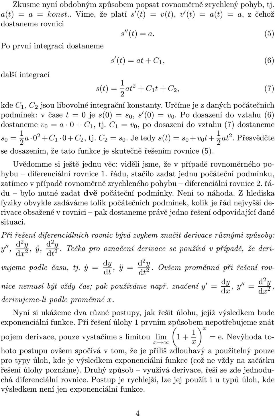 určímejezdanýchpočátečních podmínek:včase t=0je s(0)=s 0, s (0)=v 0.Podosazenídovztahu(6) dostaneme v 0 = a 0+C 1,tj. C 1 = v 0,podosazenídovztahu(7)dostaneme s 0 = 1 2 a 02 +C 1 0+C 2,tj. C 2 = s 0.