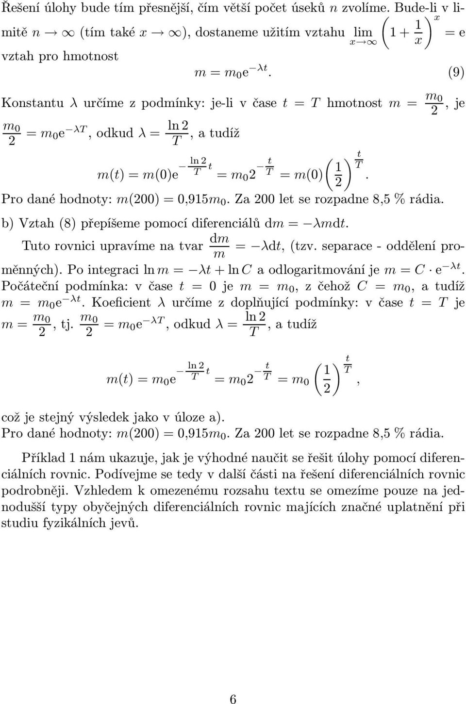 Za200letserozpadne8,5%rádia. b) Vztah(8) přepíšeme pomocí diferenciálů dm = λmdt. Tutorovniciupravímenatvar dm m = λdt,(tzv.separace-odděleníproměnných).