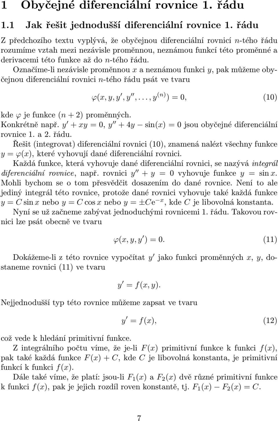 Označíme-li nezávisle proměnnou x a neznámou funkci y, pak můžeme obyčejnou diferenciální rovnici n-tého řádu psát ve tvaru ϕ(x,y,y,y,...,y (n) )=0, (10) kde ϕjefunkce(n+2)proměnných. Konkrétněnapř.