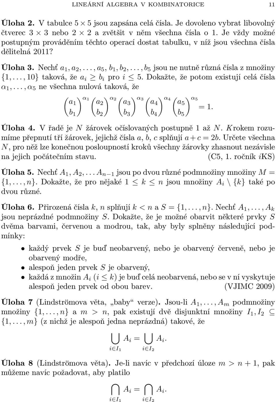 .., 10} taková, že a i b i pro i 5. Dokažte, že potom existují celá čísla α 1,..., α 5 ne všechna nulová taková, že ( ) α1 ( ) α2 ( ) α3 ( ) α4 ( ) α5 a1 a2 a3 a4 a5 = 1. b 1 b 2 b 3 b 4 b 5 Úloha 4.