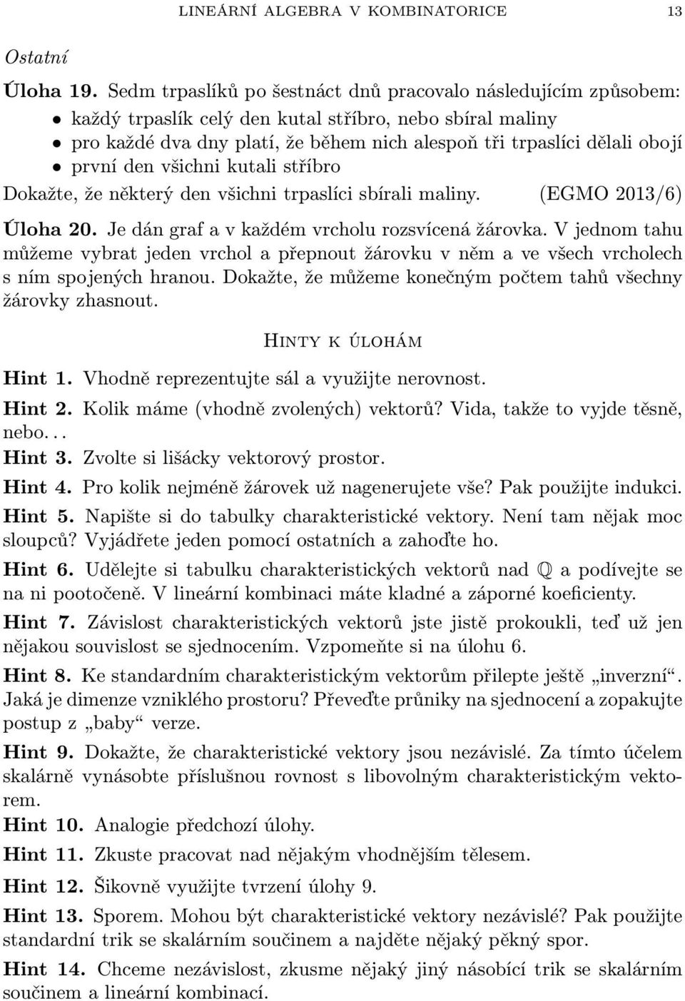 první den všichni kutali stříbro Dokažte, že některý den všichni trpaslíci sbírali maliny. (EGMO 2013/6) Úloha 20. Je dán graf a v každém vrcholu rozsvícená žárovka.