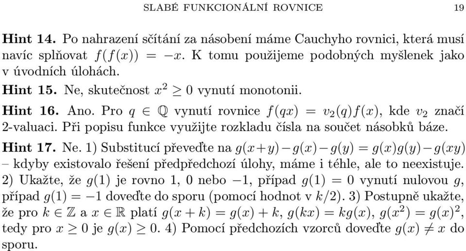 Hint 17. Ne. 1) Substitucí převeďte na g(x+y) g(x) g(y) = g(x)g(y) g(xy) kdyby existovalo řešení předpředchozí úlohy, máme i téhle, ale to neexistuje.