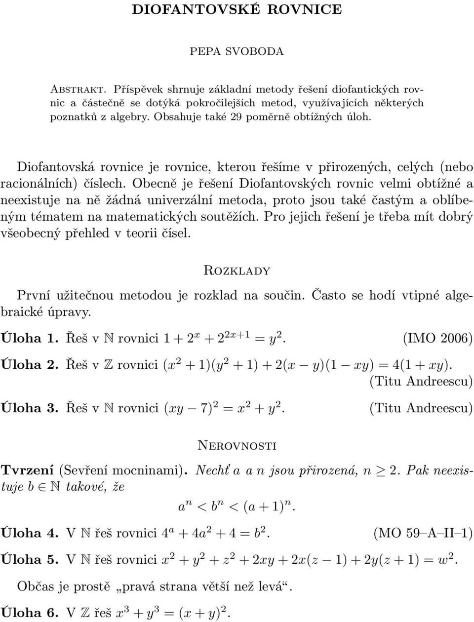 Obecně je řešení Diofantovských rovnic velmi obtížné a neexistuje na ně žádná univerzální metoda, proto jsou také častým a oblíbeným tématem na matematických soutěžích.