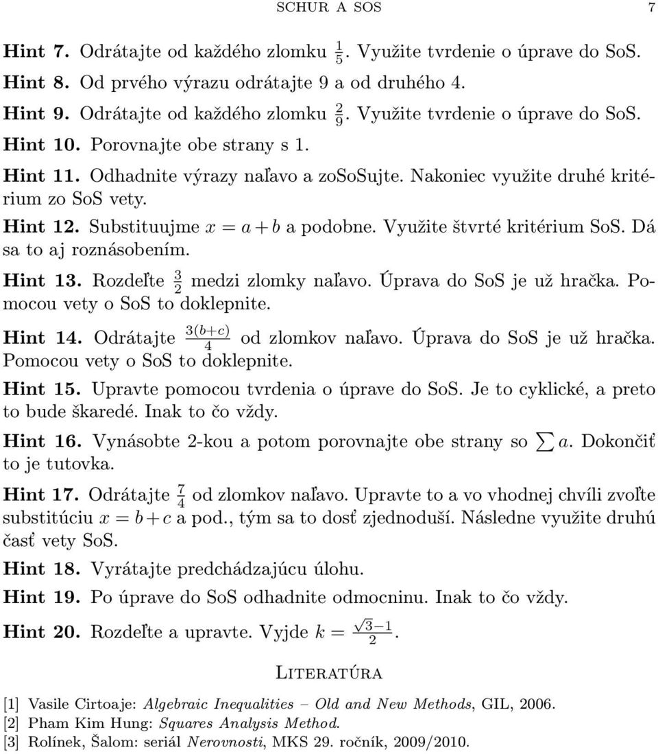 Substituujme x = a + b a podobne. Využite štvrté kritérium SoS. Dá sa to aj roznásobením. Hint 13. Rozdeľte 3 2 medzi zlomky naľavo. Úprava do SoS je už hračka. Pomocou vety o SoS to doklepnite.