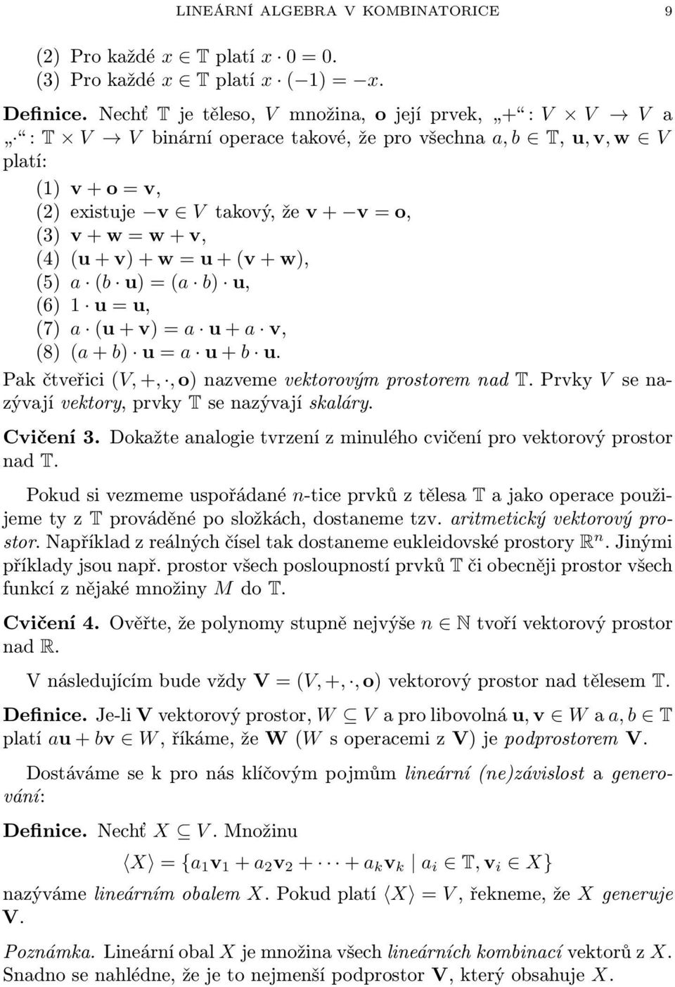 v, (4) (u + v) + w = u + (v + w), (5) a (b u) = (a b) u, (6) 1 u = u, (7) a (u + v) = a u + a v, (8) (a + b) u = a u + b u. Pak čtveřici (V, +,, o) nazveme vektorovým prostorem nad T.