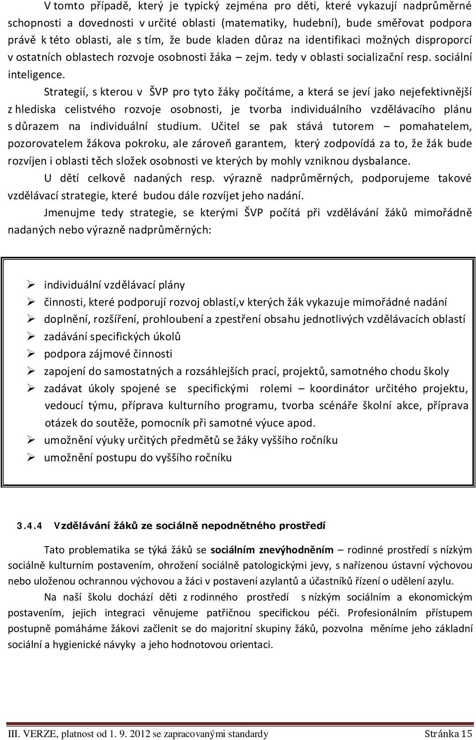 Strategií, s kterou v ŠVP pro tyto žáky počítáme, a která se jeví jako nejefektivnější z hlediska celistvého rozvoje osobnosti, je tvorba individuálního vzdělávacího plánu s důrazem na individuální