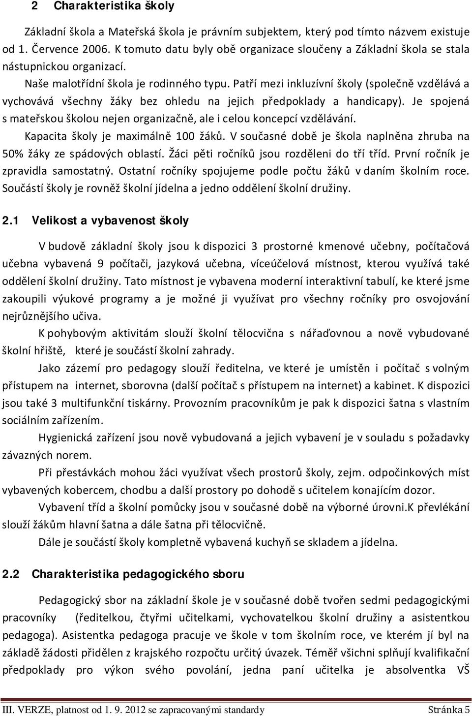 Patří mezi inkluzívní školy (společně vzdělává a vychovává všechny žáky bez ohledu na jejich předpoklady a handicapy). Je spojená s mateřskou školou nejen organizačně, ale i celou koncepcí vzdělávání.