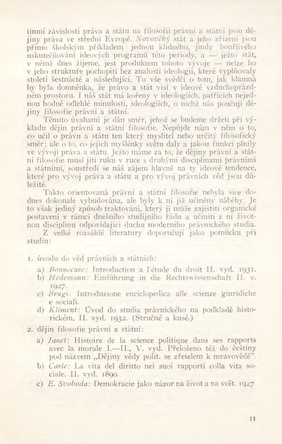 vývoje nelze ho v jeho struktuře pochopiti bez znalosti ideologií, které vyplňovaly století šestnácté a následující.