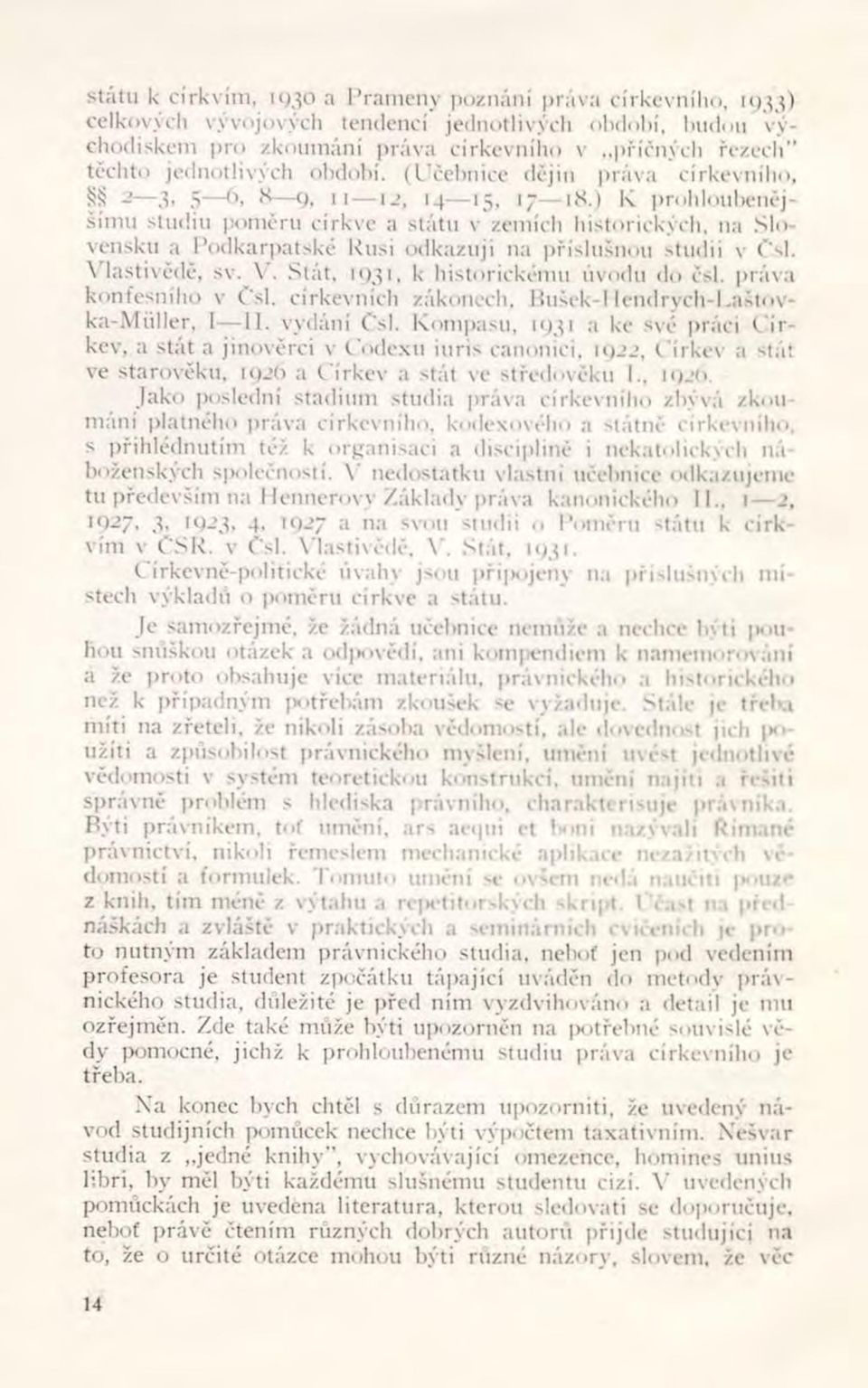 ) k prohloubenějšímu studiu poměru církve a státu v zemích historických, na Slovensku a Podkarpatské Rusi odkazuji na příslušnou studii v Čsl. Vlastivědě, sv. \.