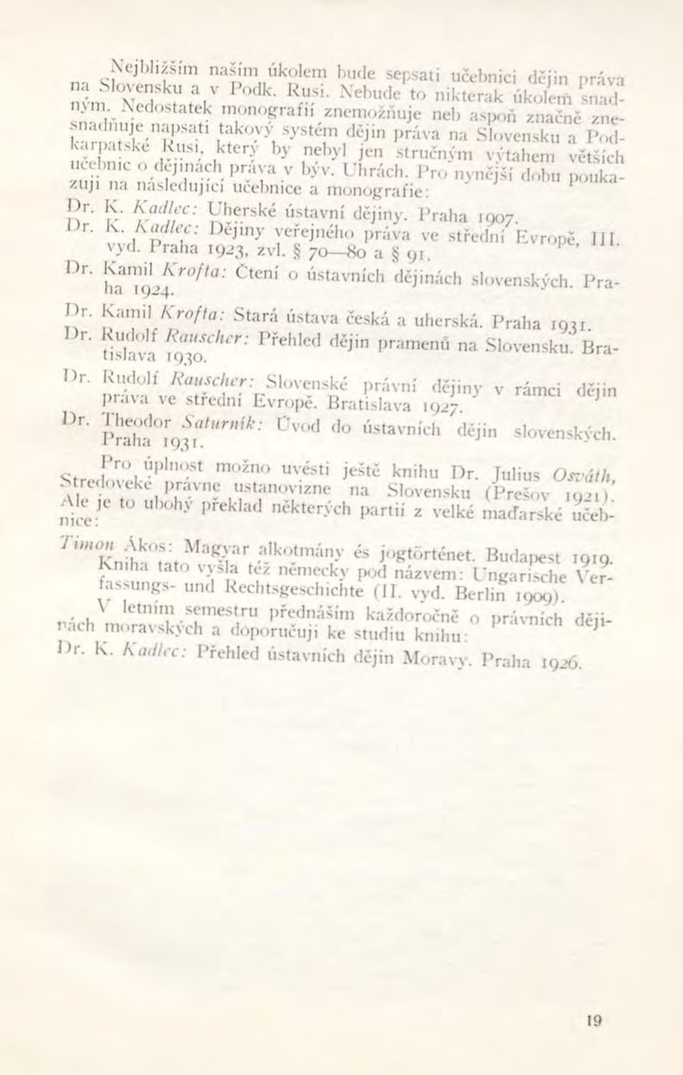 i nebyl jen ;... stručným i... v, výtahem větších ucebmc <>dejinách prava v by v. Uhrách. Pro nynější dobu poukazuji na následující ucebnice a monografie: n r' ía H herské ústavní dějiny. Praha 1907.