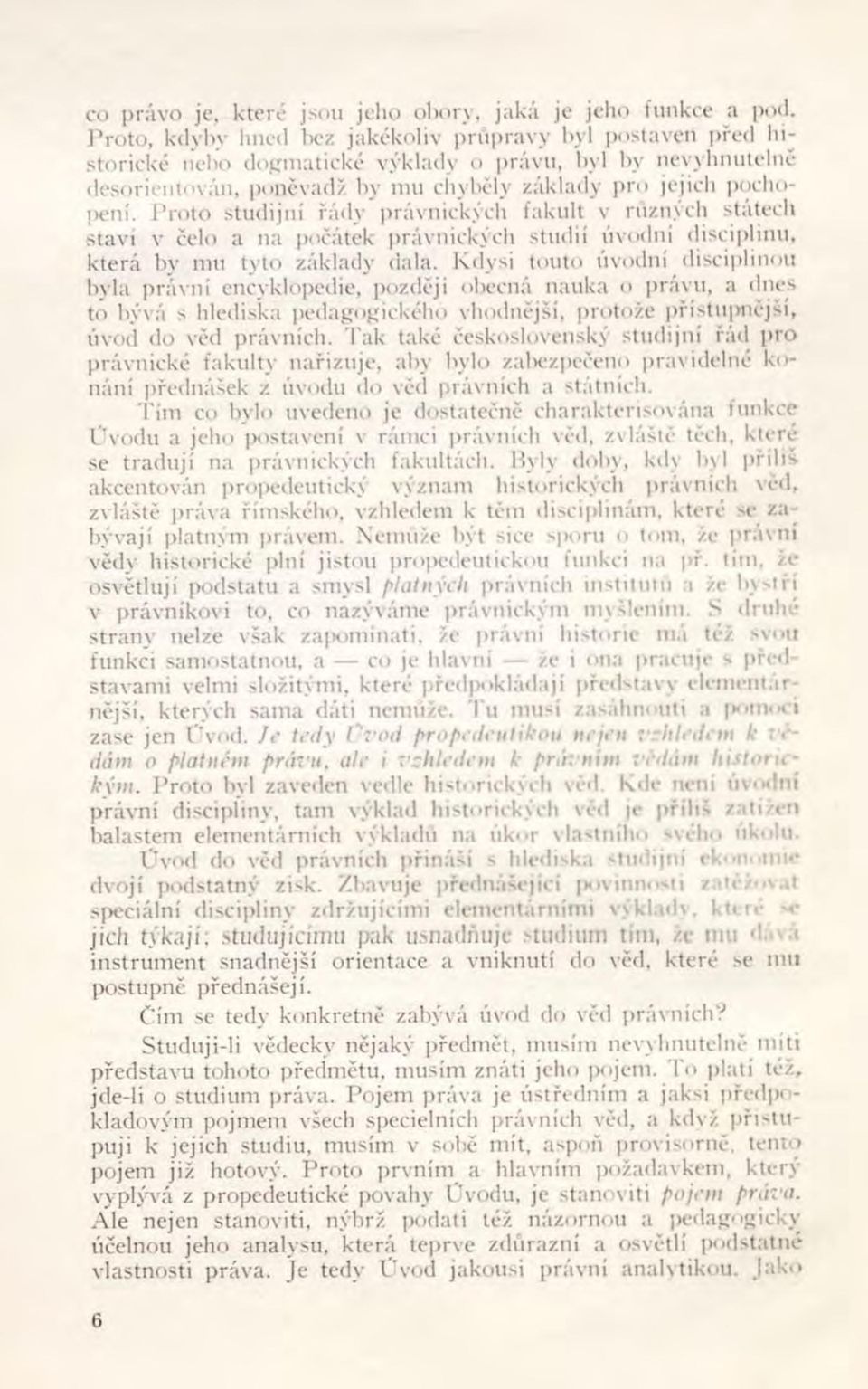 Proto studijní řády právnických fakult v různých státech staví v čelo a na počátek právnických studií úvodní disciplinu, která by mu tyto základy dala.