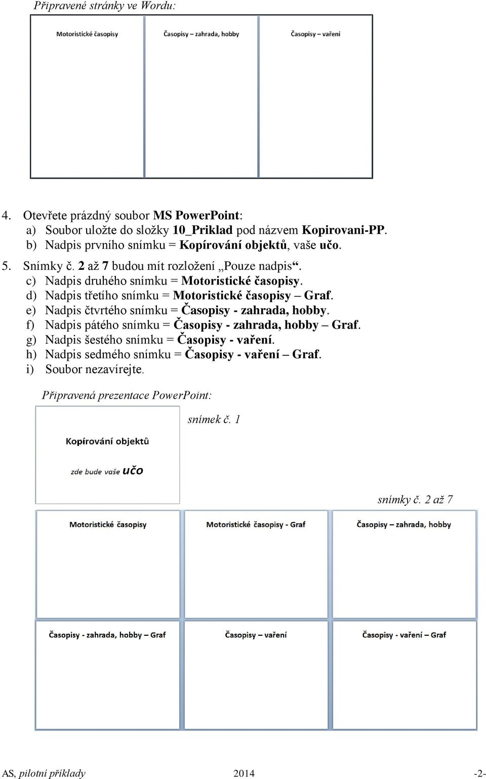 d) Nadpis třetího snímku = Motoristické časopisy Graf. e) Nadpis čtvrtého snímku = Časopisy - zahrada, hobby. f) Nadpis pátého snímku = Časopisy - zahrada, hobby Graf.