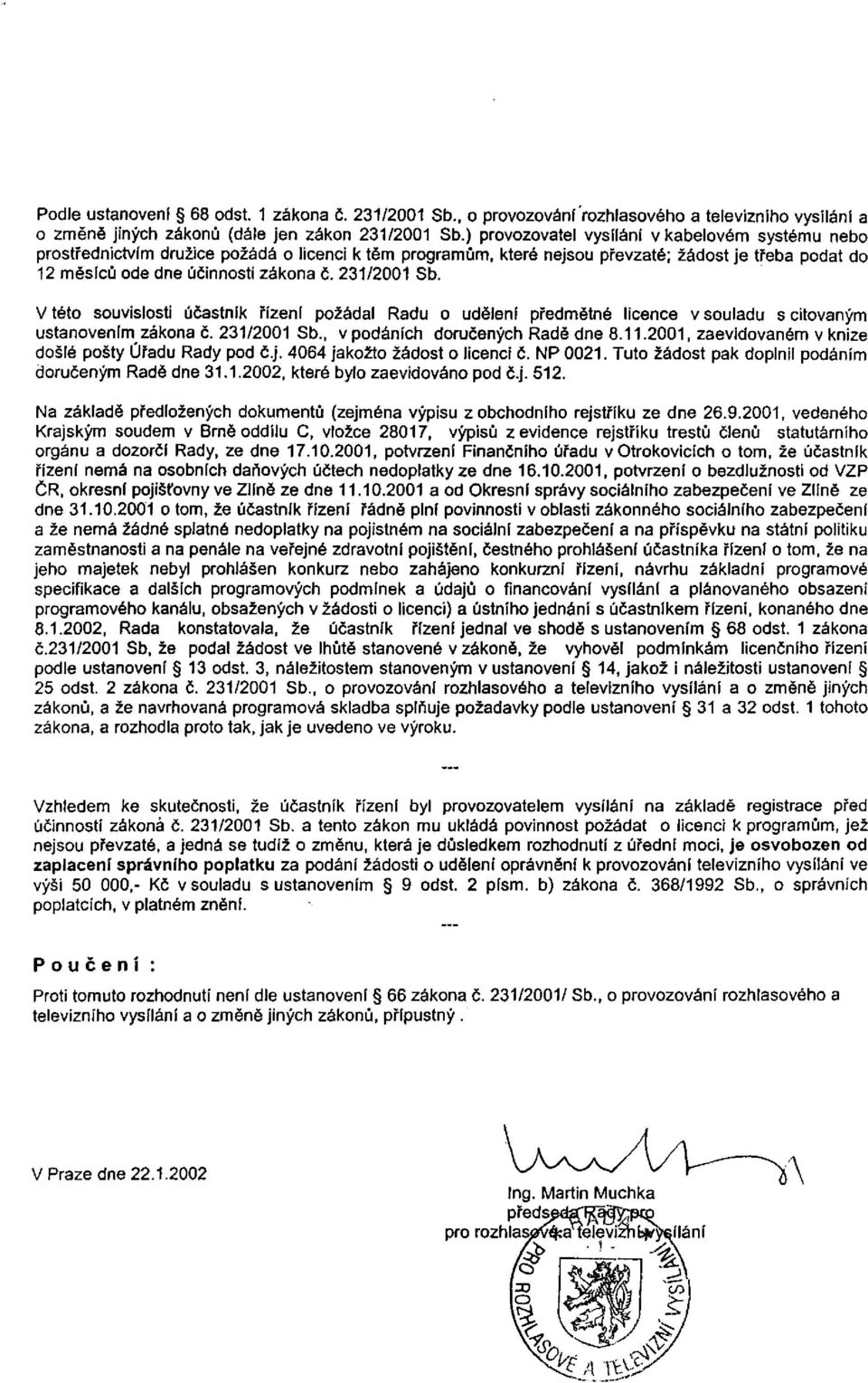 231/2001 Sb. V této souvislosti účastník řízení požádal Radu o udělení předmětné licence v souladu s citovaným ustanovením zákona č. 231/2001 Sb., v podáních doručených Radě dne 8.11.