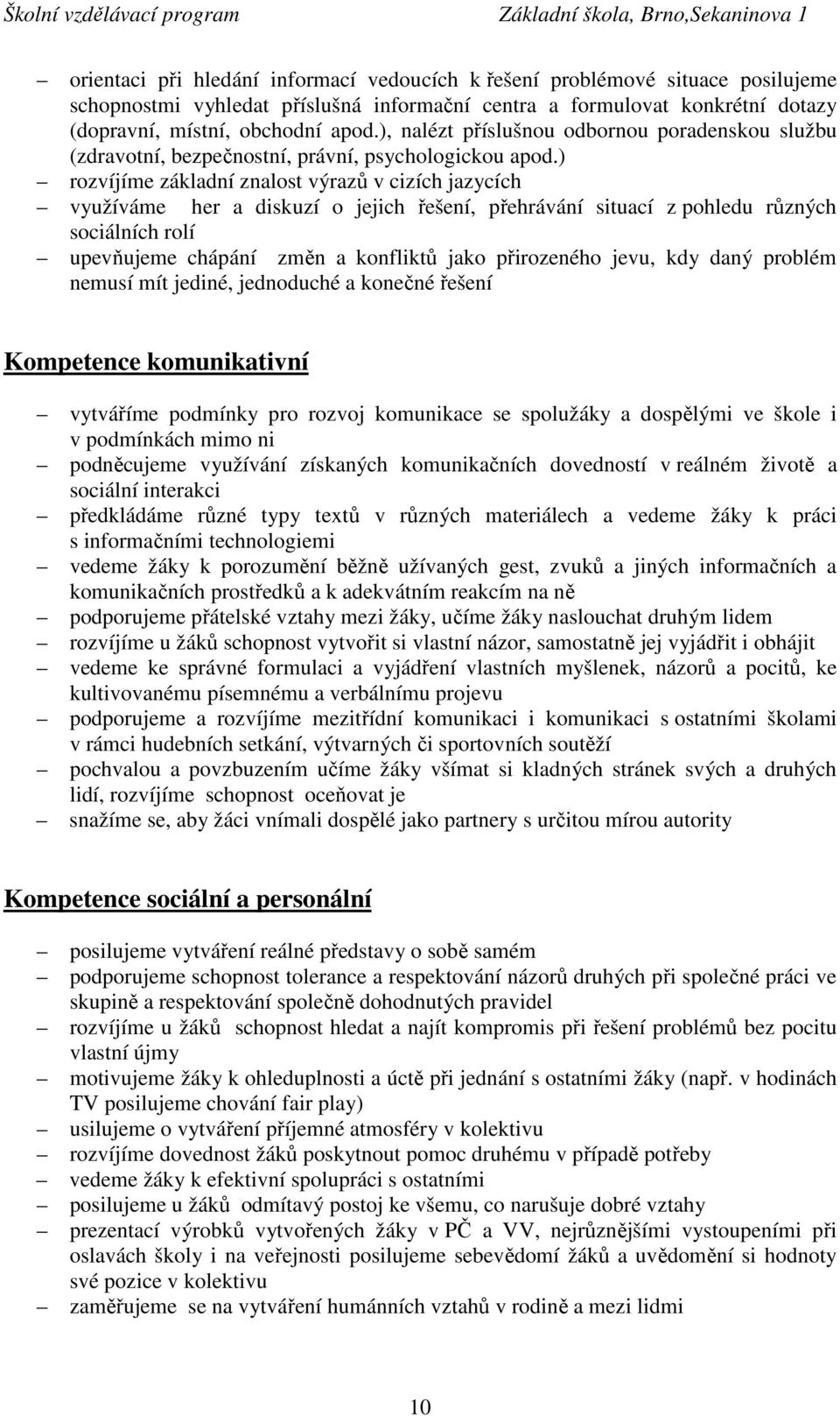 ) rozvíjíme základní znalost výrazů v cizích jazycích využíváme her a diskuzí o jejich řešení, přehrávání situací z pohledu různých sociálních rolí upevňujeme chápání změn a konfliktů jako