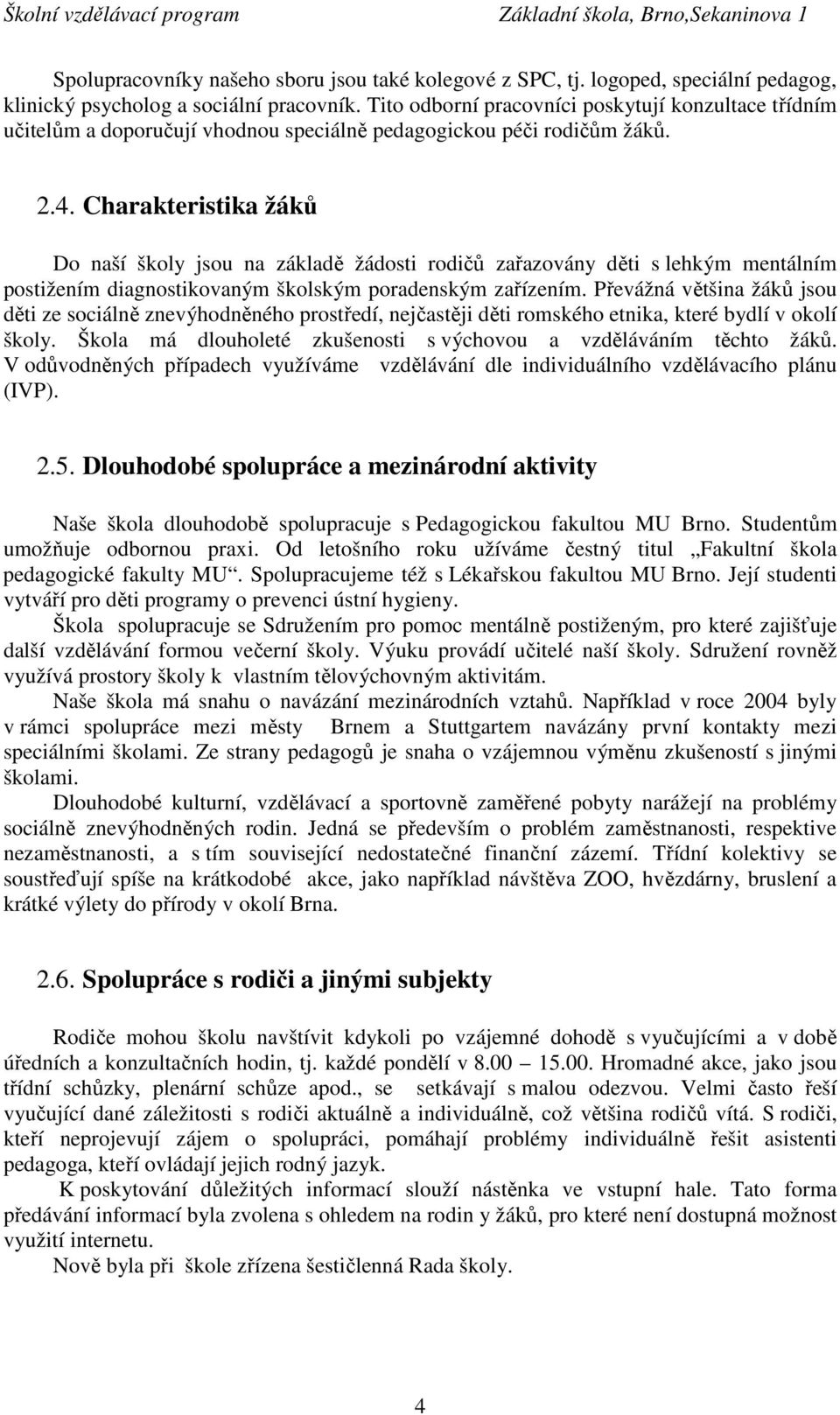 Charakteristika žáků Do naší školy jsou na základě žádosti rodičů zařazovány děti s lehkým mentálním postižením diagnostikovaným školským poradenským zařízením.