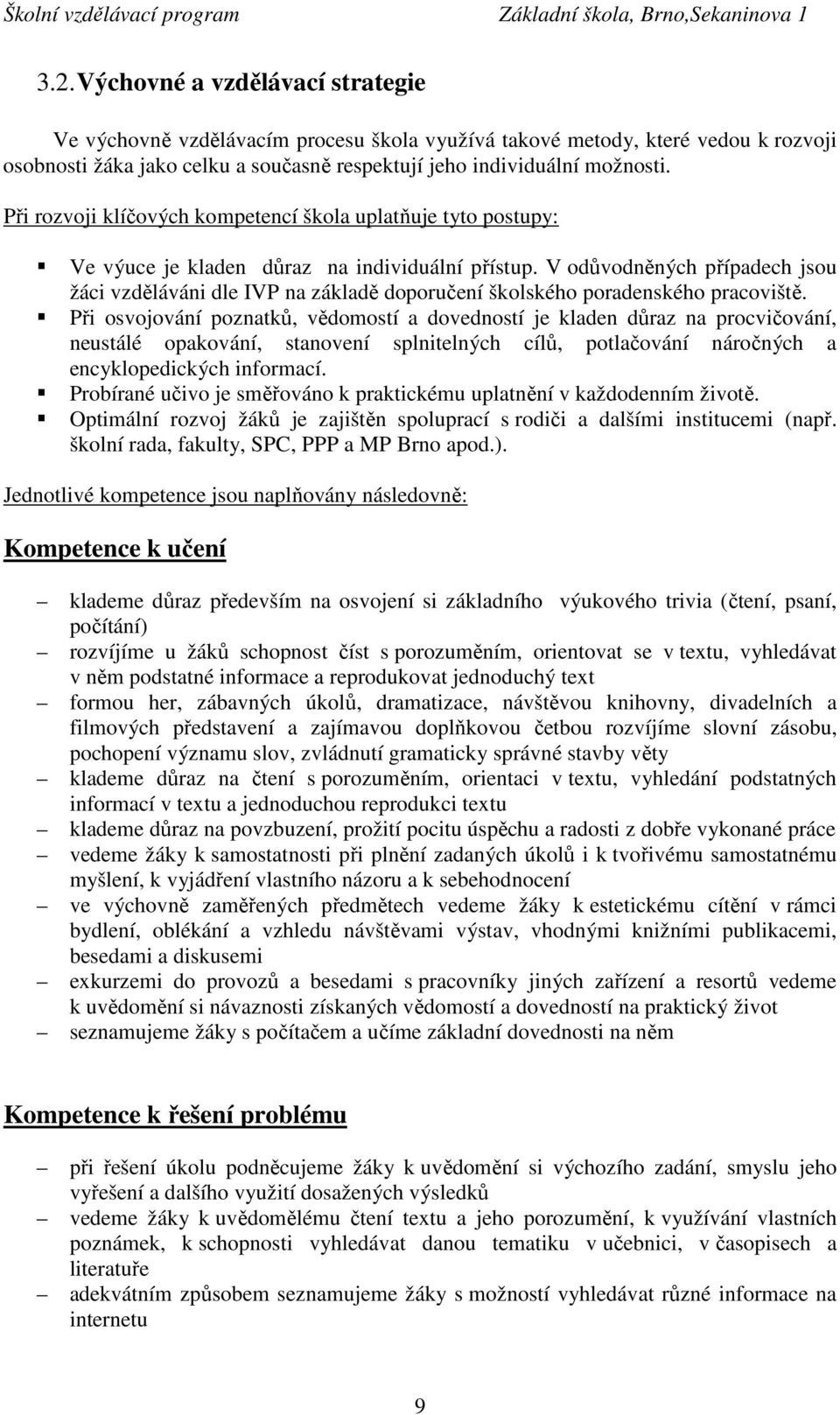 V odůvodněných případech jsou žáci vzděláváni dle IVP na základě doporučení školského poradenského pracoviště.