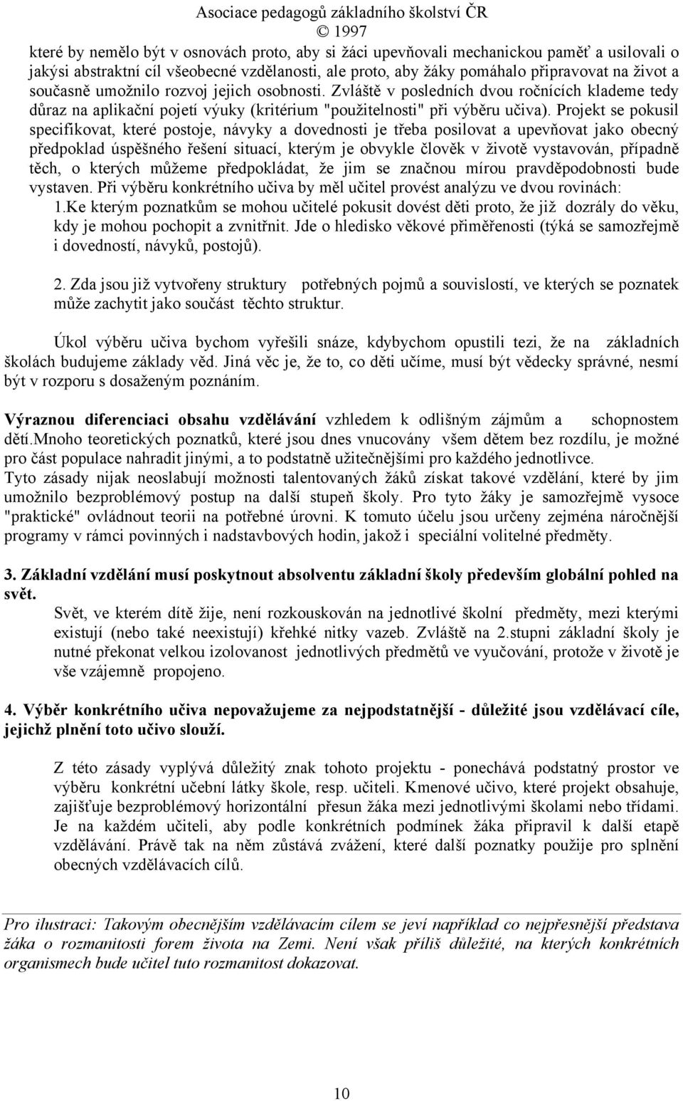 Projekt se pokusil specifikovat, které postoje, návyky a dovednosti je třeba posilovat a upevňovat jako obecný předpoklad úspěšného řešení situací, kterým je obvykle člověk v životě vystavován,