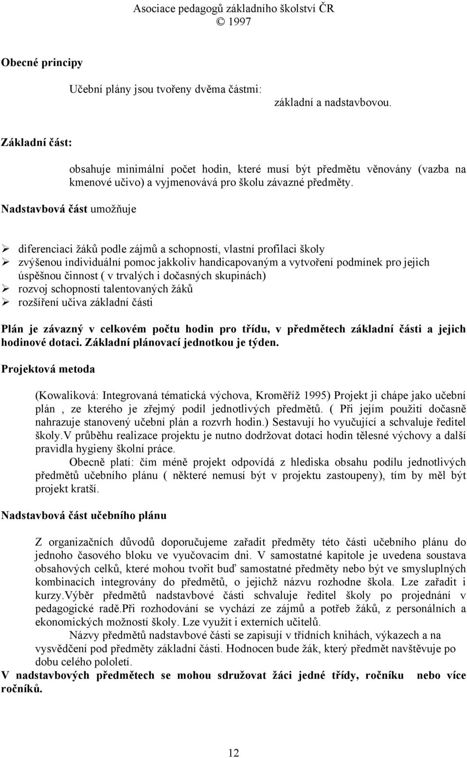 Nadstavbová část umožňuje diferenciaci žáků podle zájmů a schopností, vlastní profilaci školy zvýšenou individuální pomoc jakkoliv handicapovaným a vytvoření podmínek pro jejich úspěšnou činnost ( v