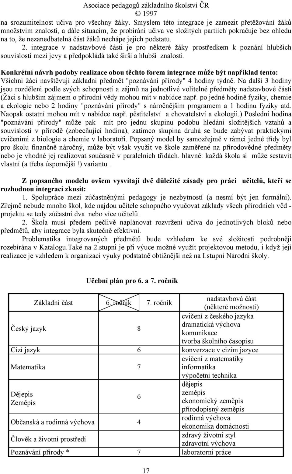 podstatu. 2. integrace v nadstavbové části je pro některé žáky prostředkem k poznání hlubších souvislostí mezi jevy a předpokládá také širší a hlubší znalosti.