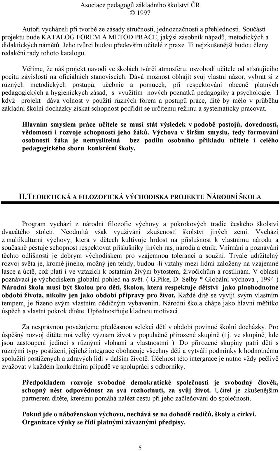 Věříme, že náš projekt navodí ve školách tvůrčí atmosféru, osvobodí učitele od stísňujícího pocitu závislosti na oficiálních stanoviscích.