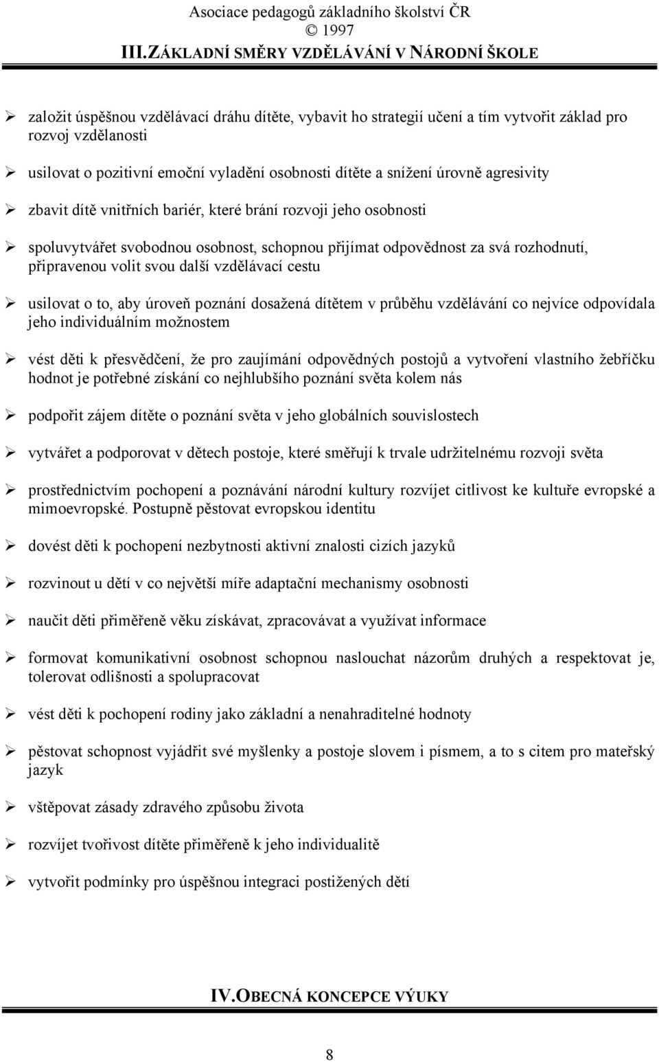 připravenou volit svou další vzdělávací cestu usilovat o to, aby úroveň poznání dosažená dítětem v průběhu vzdělávání co nejvíce odpovídala jeho individuálním možnostem vést děti k přesvědčení, že