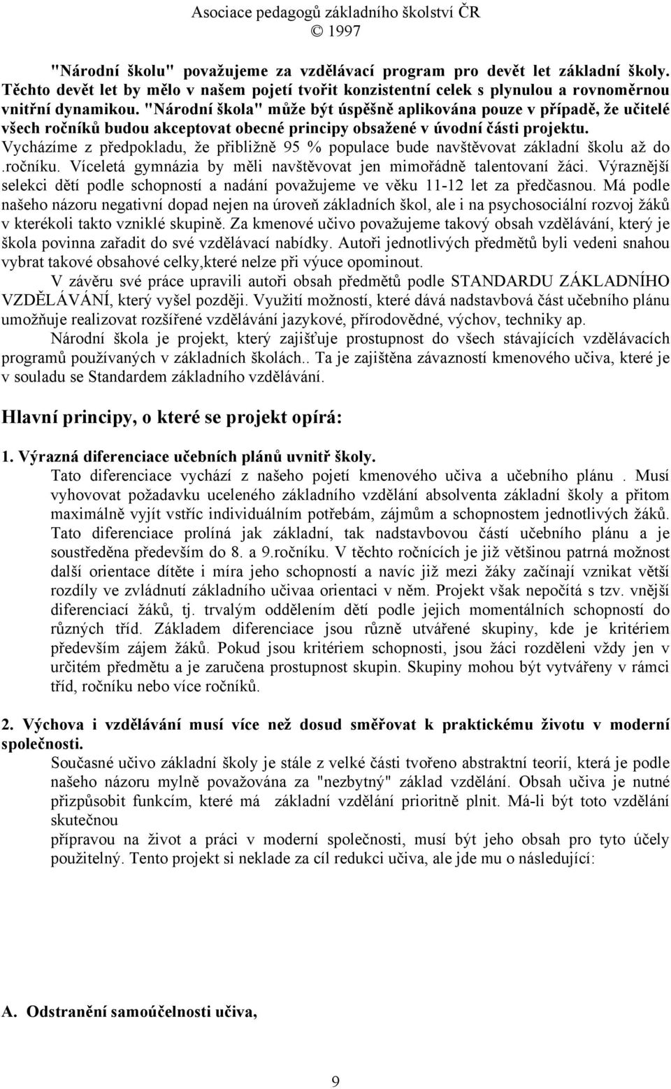 Vycházíme z předpokladu, že přibližně 95 % populace bude navštěvovat základní školu až do.ročníku. Víceletá gymnázia by měli navštěvovat jen mimořádně talentovaní žáci.