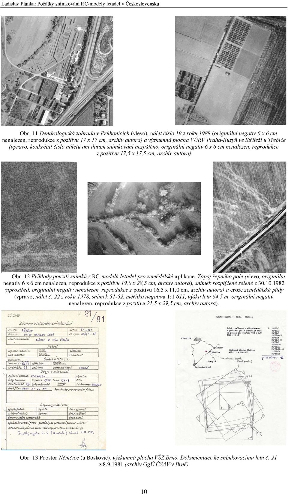 ve Stříteži u Třebíče (vpravo, konkrétní číslo náletu ani datum snímkování nezjištěno, originální negativ 6 x 6 cm nenalezen, reprodukce z pozitivu 17,5 x 17,5 cm, archív autora) Obr.