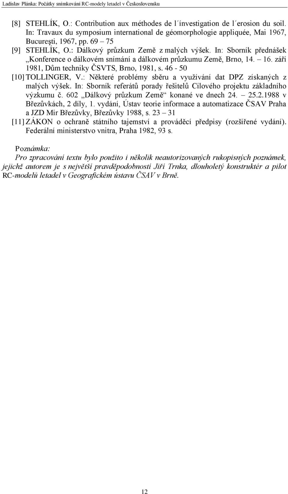 In: Sborník přednášek Konference o dálkovém snímání a dálkovém průzkumu Země, Brno, 14. 16. září 1981, Dům techniky ČSVTS, Brno, 1981, s. 46-50 [10] TOLLINGER, V.