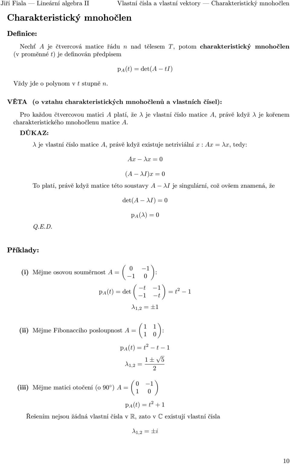 λjevlastníčíslomatice A,právěkdyž λjekořenem charakteristického mnohočlenu matice A λjevlastníčíslomatice A,právěkdyžexistujenetriviální x:ax=λx,tedy: Ax λx=0 (A λi)x=0