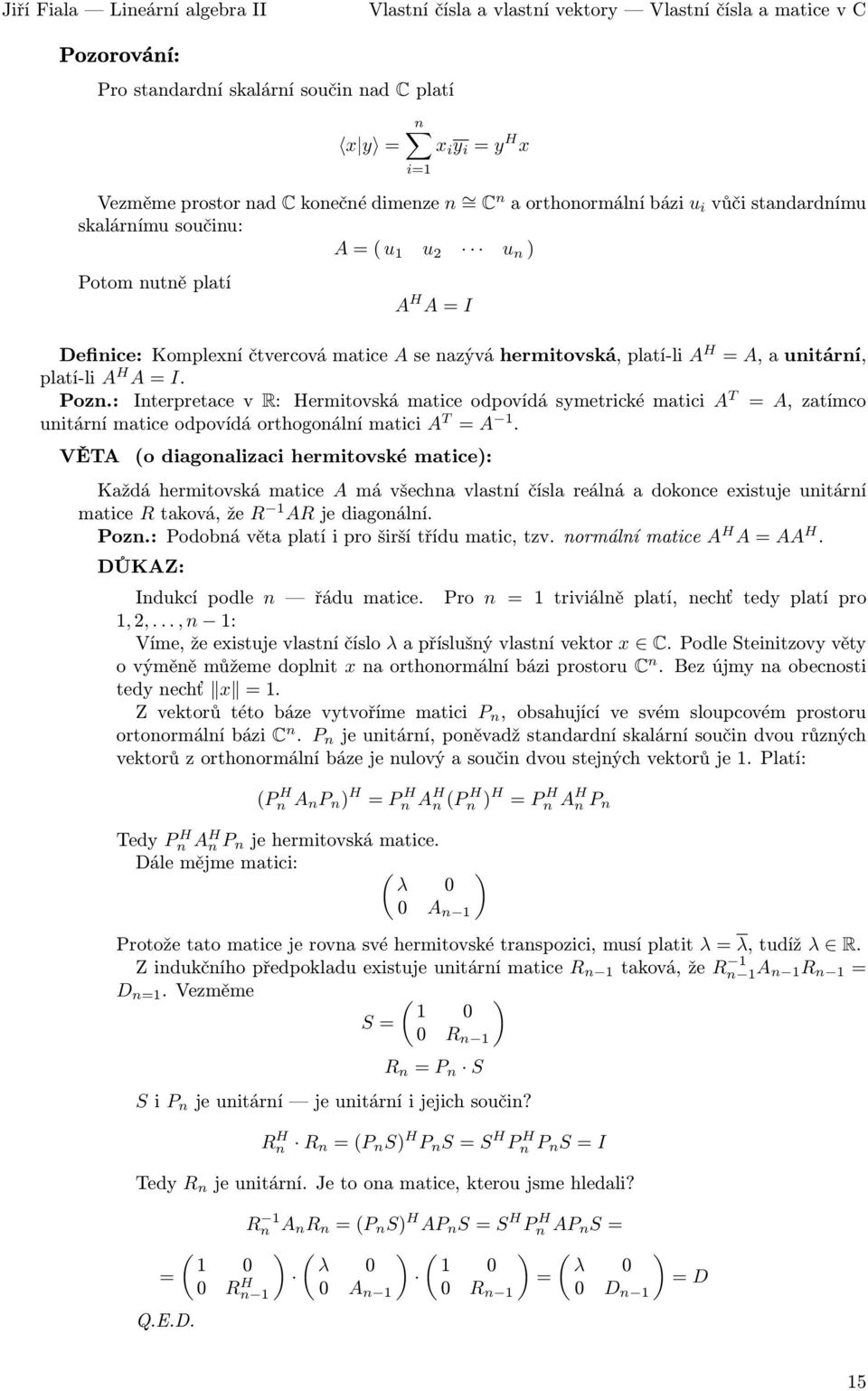 A=I Pozn: InterpretacevR: Hermitovskámaticeodpovídásymetrickématici A T = A,zatímco unitárnímaticeodpovídáorthogonálnímatici A T = A 1 VĚTA (o diagonalizaci hermitovské matice): Každá hermitovská