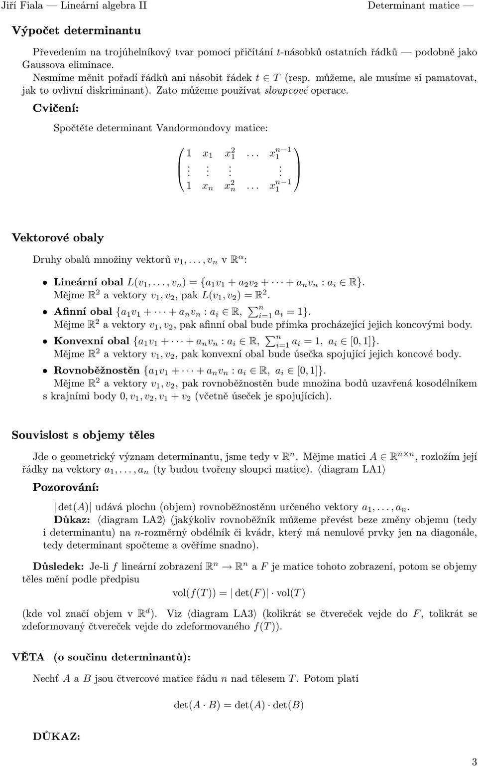 T(resp můžeme,alemusímesipamatovat, jak to ovlivní diskriminant) Zato můžeme používat sloupcové operace 71'6$3+ Spočtěte determinant Vandormondovy matice:,8!