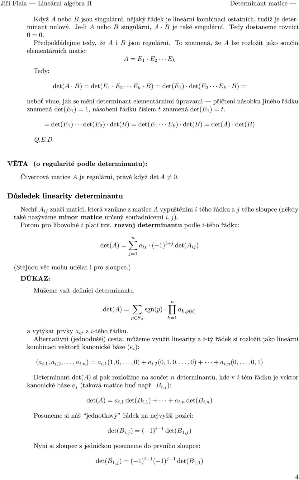 neboť víme, jak se mění determinant elementárními úpravami přičtení násobku jiného řádku znamenádet(e 1 )=1,násobenířádkučíslem tznamenádet(e 1 )=t =det(e 1 ) det(e 2 ) det(b)=det(e 1 E k )