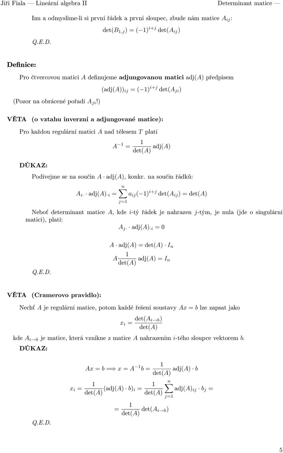 ) (adj(a)) ij =( 1) i+j det(a ji ) VĚTA (o vztahu inverzní a adjungované matice): Pro každou regulární matici A nad tělesem T platí A 1 = 1 det(a) adj(a) Podívejmesenasoučin A