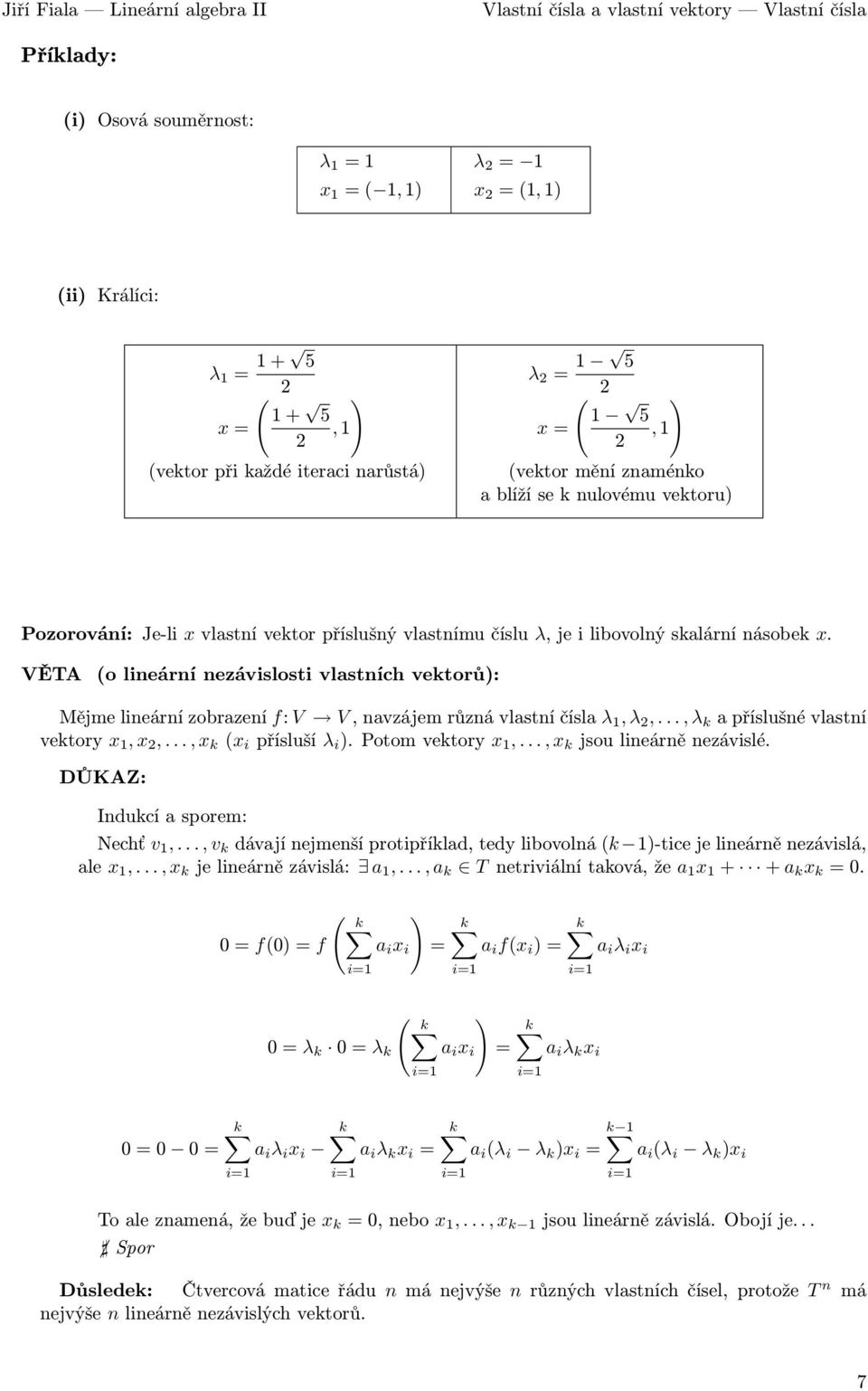 VĚTA (o lineární nezávislosti vlastních vektorů): Mějmelineárnízobrazení f:v V,navzájemrůznávlastníčísla λ 1,λ 2,,λ k apříslušnévlastní vektory x 1,x 2,,x k (x i přísluší λ i )Potomvektory x 1,,x k