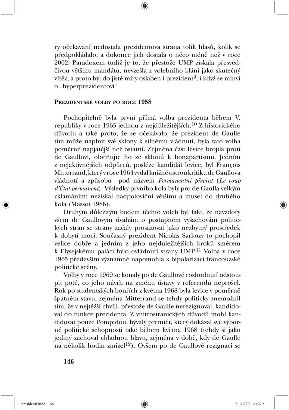 hyperprezidentovi. PREZIDENTSKÉ VOLBY PO ROCE 1958 Pochopitelně byla první přímá volba prezidenta během V. republiky v roce 1965 jednou z nejdůležitějších.