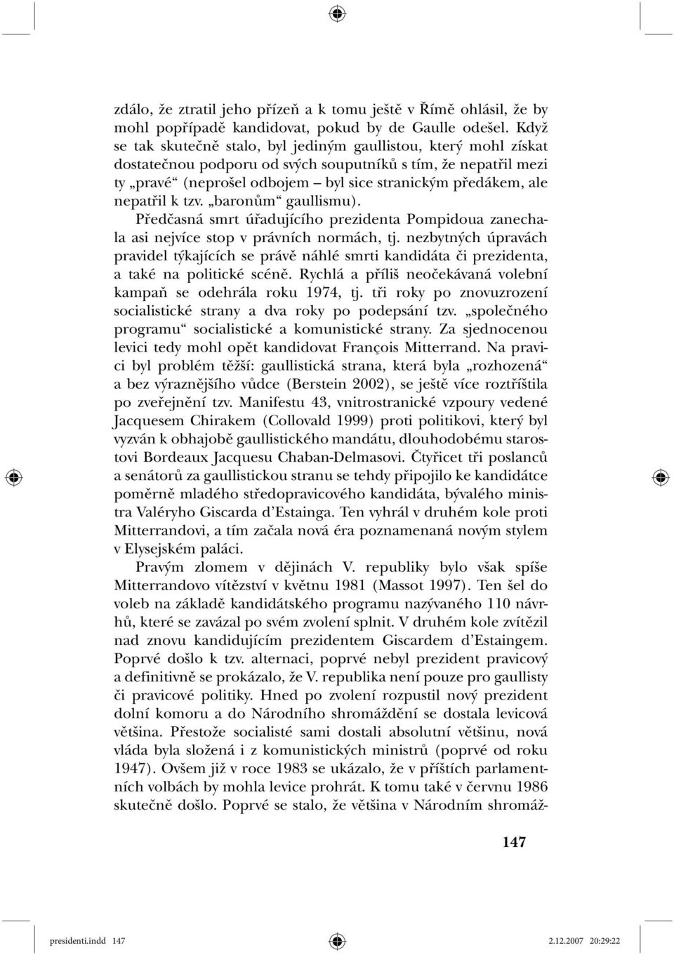 nepatřil k tzv. baronům gaullismu). Předčasná smrt úřadujícího prezidenta Pompidoua zanechala asi nejvíce stop v právních normách, tj.