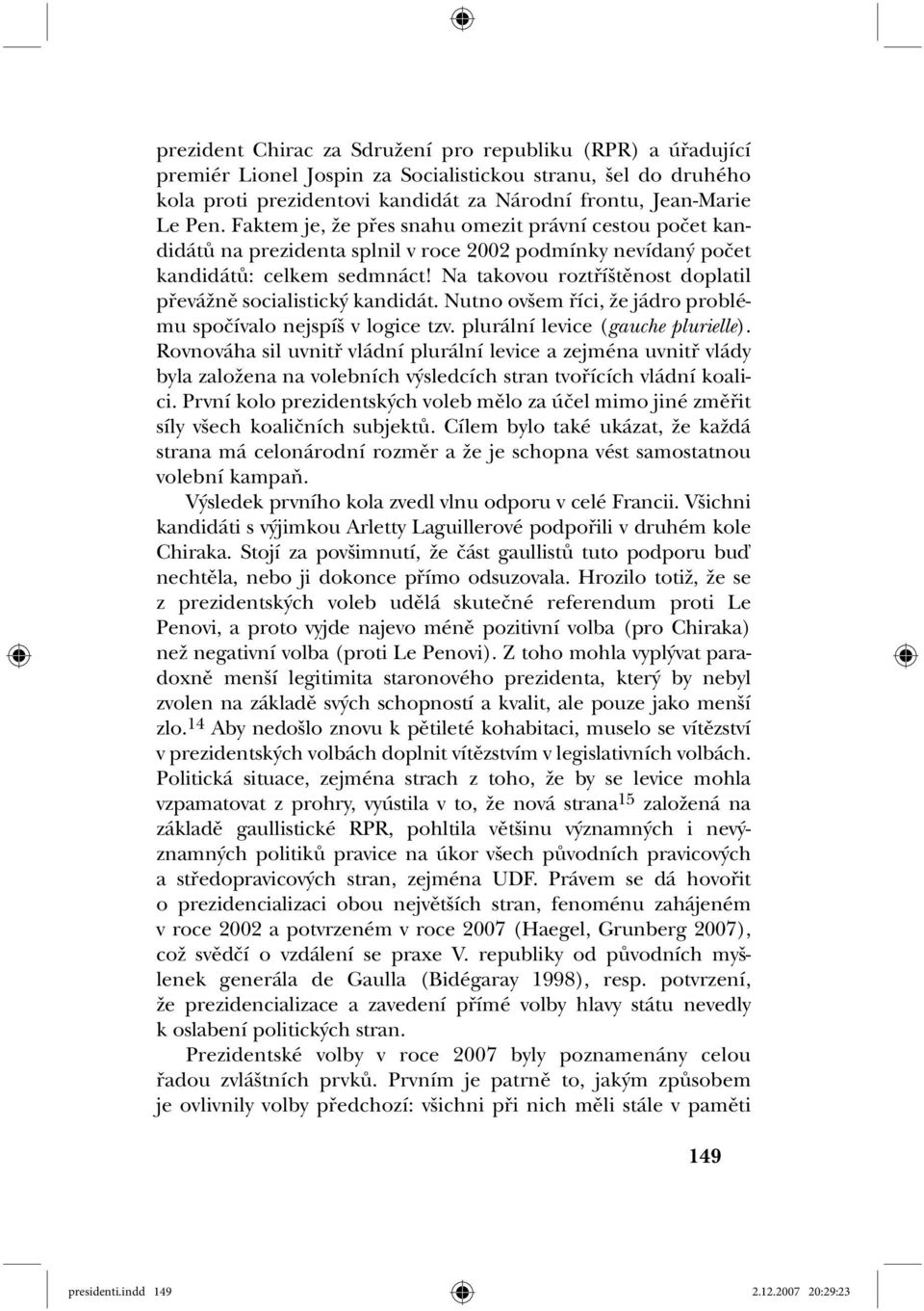 Na takovou roztříštěnost doplatil převážně socialistický kandidát. Nutno ovšem říci, že jádro problému spočívalo nejspíš v logice tzv. plurální levice (gauche plurielle).