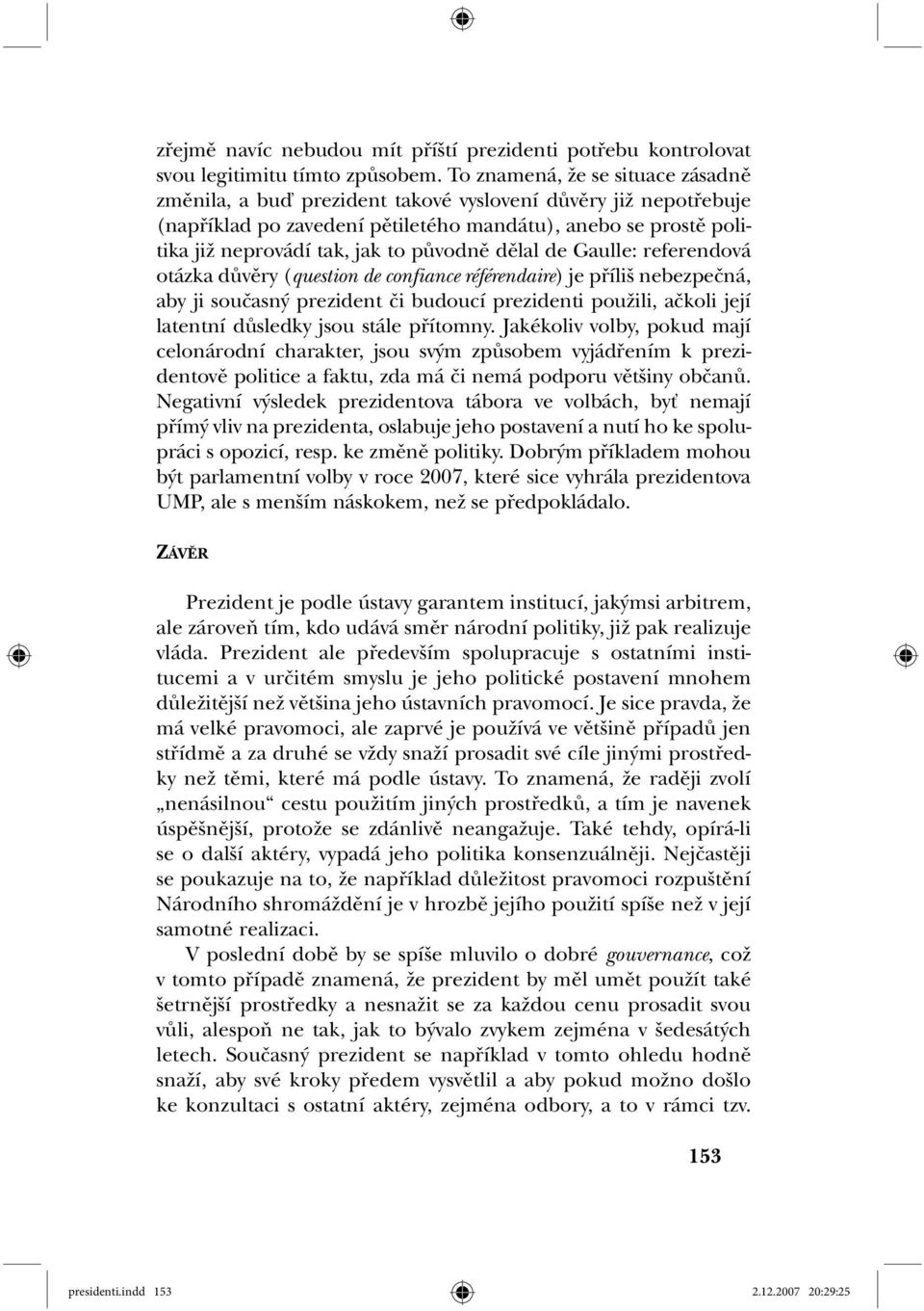 původně dělal de Gaulle: referendová otázka důvěry (question de confiance référendaire) je příliš nebezpečná, aby ji současný prezident či budoucí prezidenti použili, ačkoli její latentní důsledky