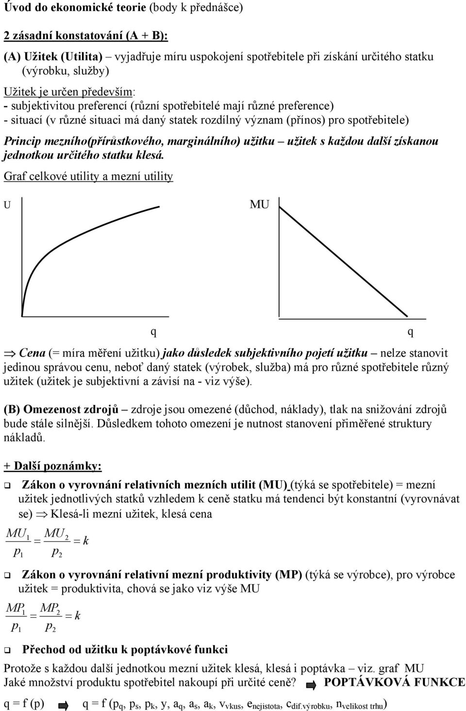 marginálního) užitku užitek s každou další získanou jednotkou určitého statku klesá.