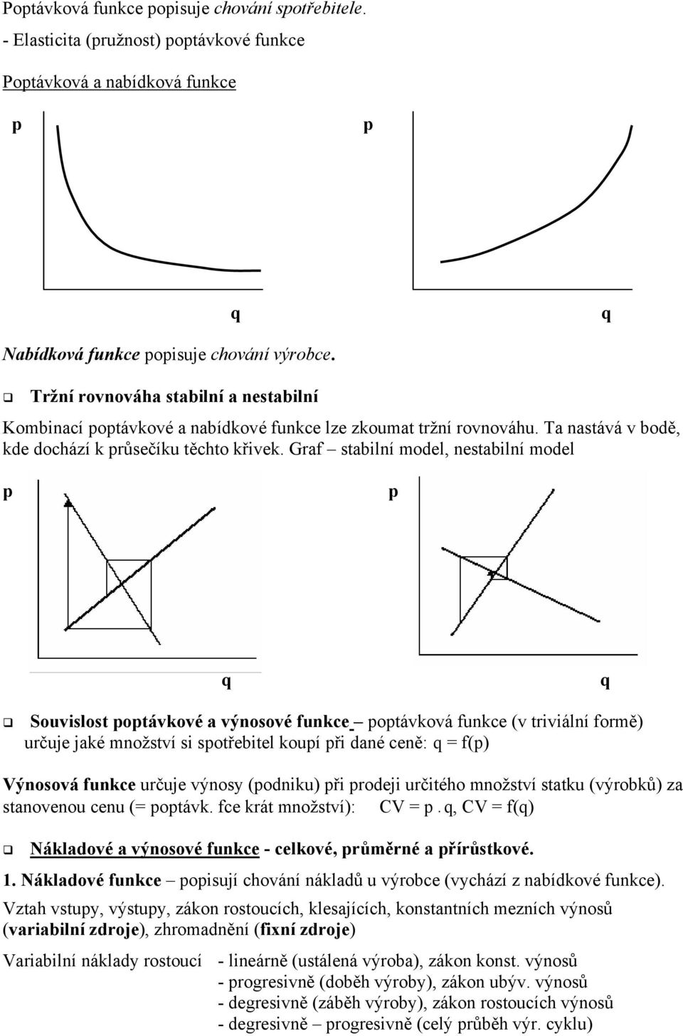 Graf stabilní model, nestabilní model Souvislost otávkové a výnosové funkce otávková funkce (v triviální formě) určuje jaké množství si sotřebitel kouí ři dané ceně: = f() Výnosová funkce určuje