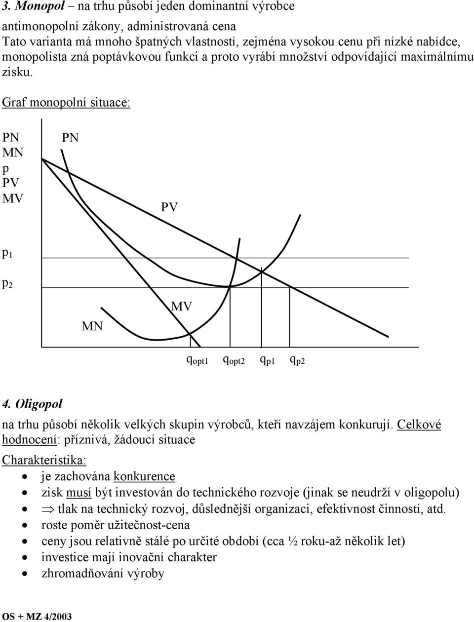 Celkové hodnocení: říznivá, žádoucí situace Charakteristika: je zachována konkurence zisk musí být investován do technického rozvoje (jinak se neudrží v oligoolu) tlak na technický rozvoj,