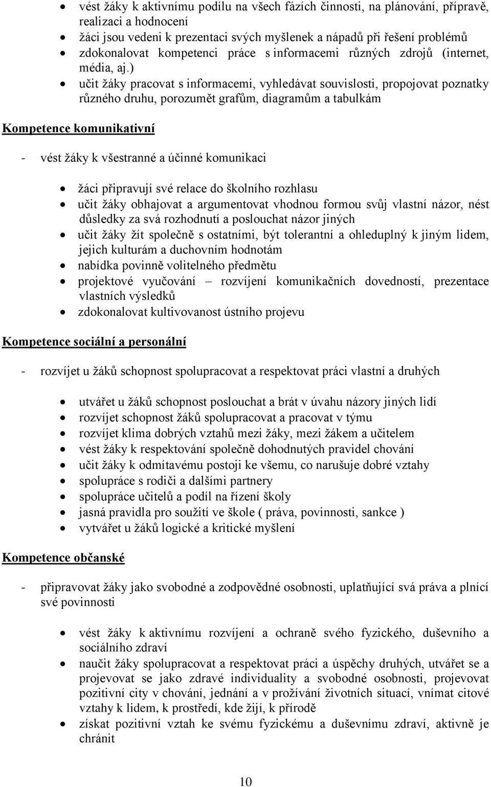 ) učit žáky pracovat s informacemi, vyhledávat souvislosti, propojovat poznatky různého druhu, porozumět grafům, diagramům a tabulkám Kompetence komunikativní - vést žáky k všestranné a účinné