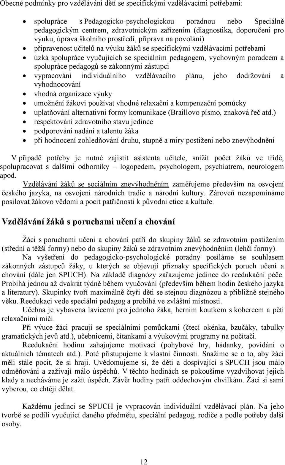 výchovným poradcem a spolupráce pedagogů se zákonnými zástupci vypracování individuálního vzdělávacího plánu, jeho dodržování a vyhodnocování vhodná organizace výuky umožnění žákovi používat vhodné