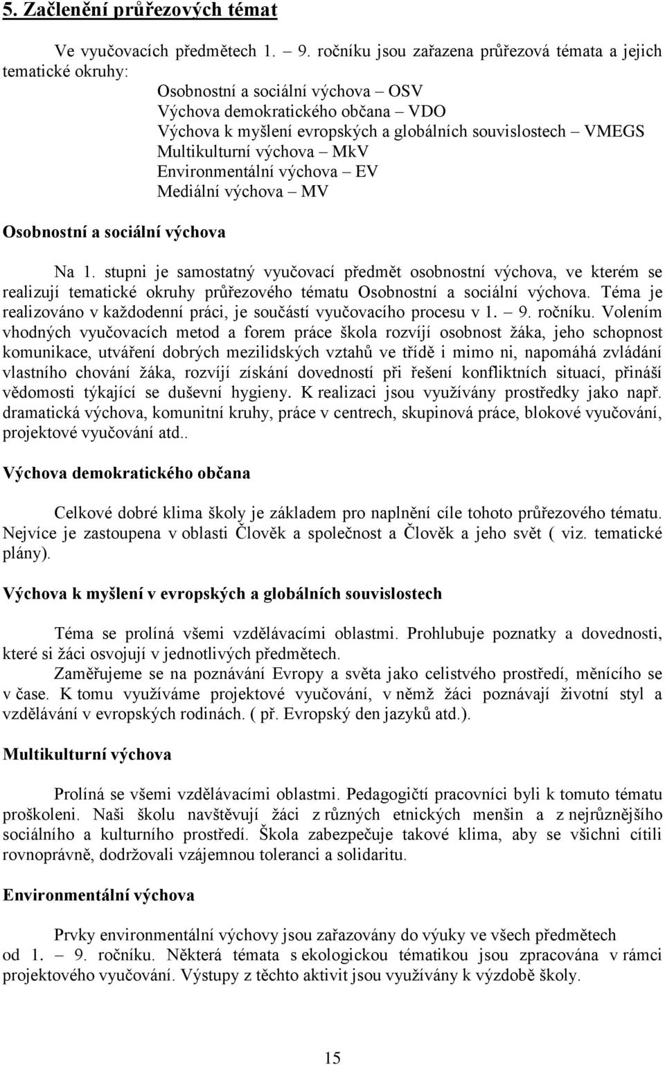 Multikulturní výchova MkV Environmentální výchova EV Mediální výchova MV Osobnostní a sociální výchova Na 1.