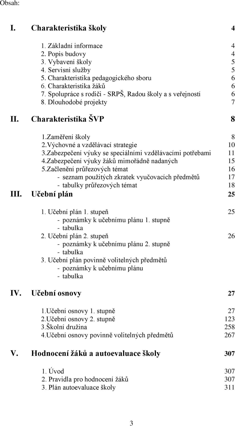 Zabezpečení výuky se speciálními vzdělávacími potřebami 11 4.Zabezpečení výuky žáků mimořádně nadaných 15 5.