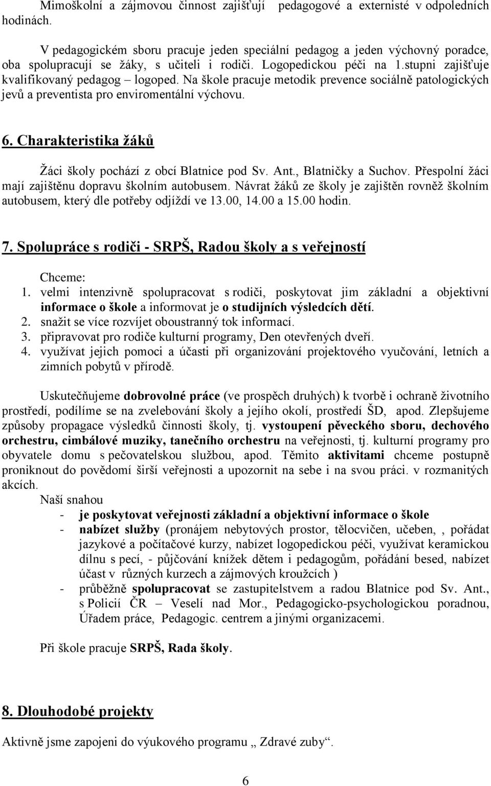 Na škole pracuje metodik prevence sociálně patologických jevů a preventista pro enviromentální výchovu. 6. Charakteristika žáků Žáci školy pochází z obcí Blatnice pod Sv. Ant., Blatničky a Suchov.