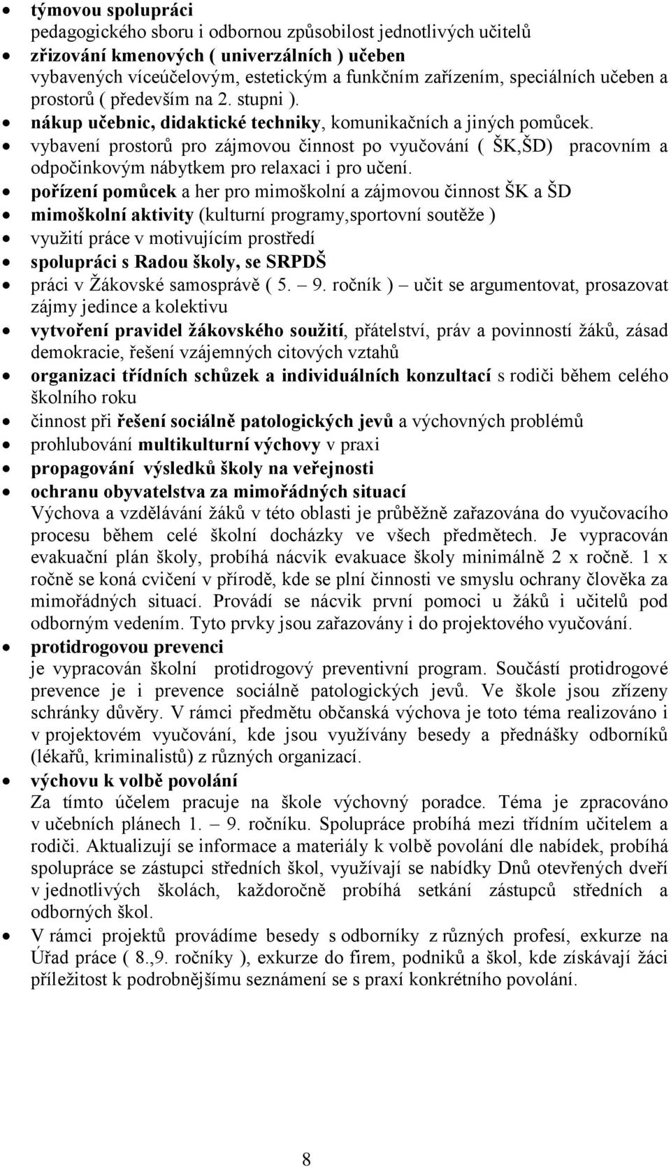 vybavení prostorů pro zájmovou činnost po vyučování ( ŠK,ŠD) pracovním a odpočinkovým nábytkem pro relaxaci i pro učení.