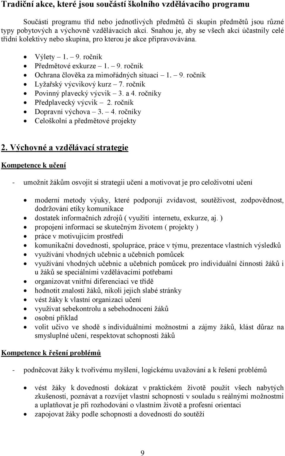 9. ročník Lyžařský výcvikový kurz 7. ročník Povinný plavecký výcvik 3. a 4. ročníky Předplavecký výcvik 2. ročník Dopravní výchova 3. 4. ročníky Celoškolní a předmětové projekty 2.