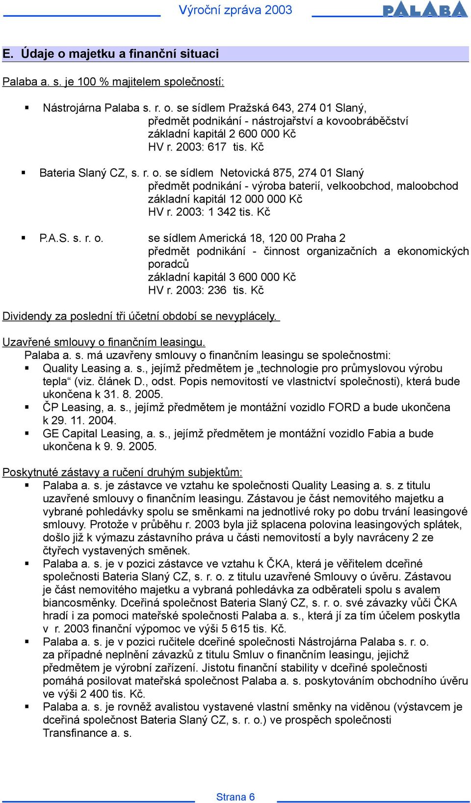 Kč P.A.S. s. r. o. se sídlem Americká 18, 120 00 Praha 2 předmět podnikání - činnost organizačních a ekonomických poradců základní kapitál 3 600 000 Kč HV r. 2003: 236 tis.