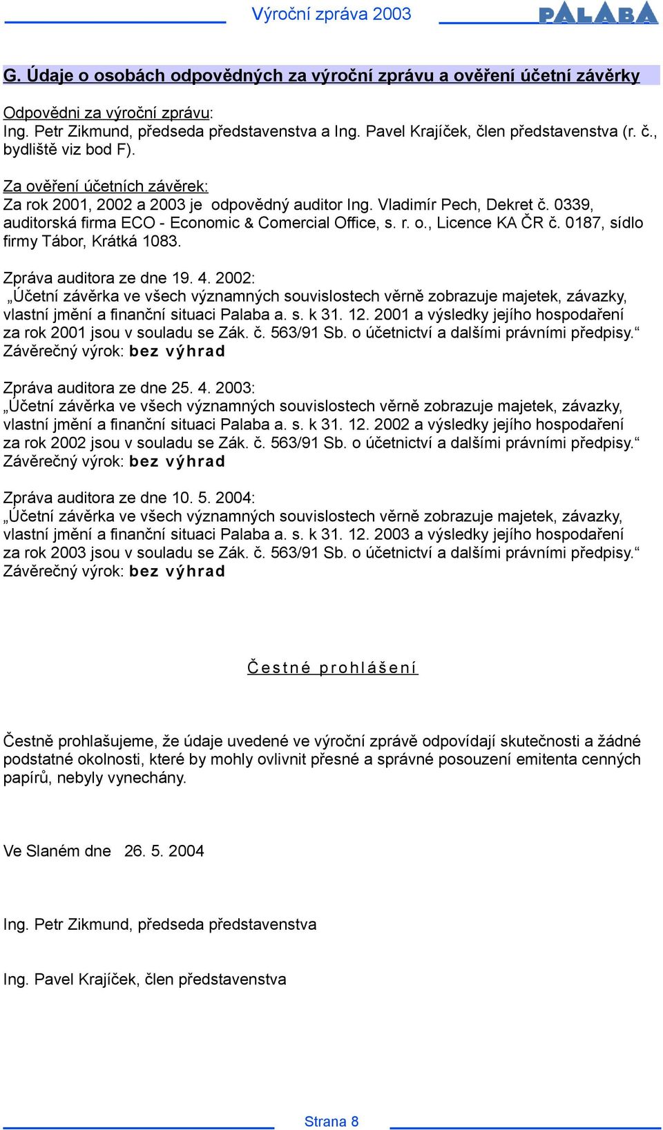 0187, sídlo firmy Tábor, Krátká 1083. Zpráva auditora ze dne 19. 4. 2002: Účetní závěrka ve všech významných souvislostech věrně zobrazuje majetek, závazky, vlastní jmění a finanční situaci Palaba a.